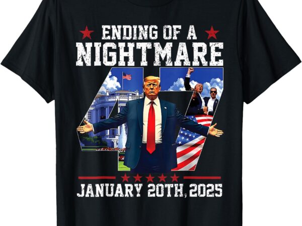 Ending of a nightmare january 20th 2025 47th president trump t-shirt