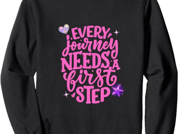 Every journey needs a first step sweatshirt