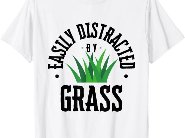 Funny lawn care easily distracted by grass t-shirt