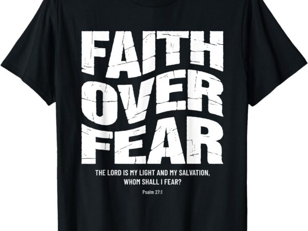 Faith over fear bible verse inspirational christian t-shirt