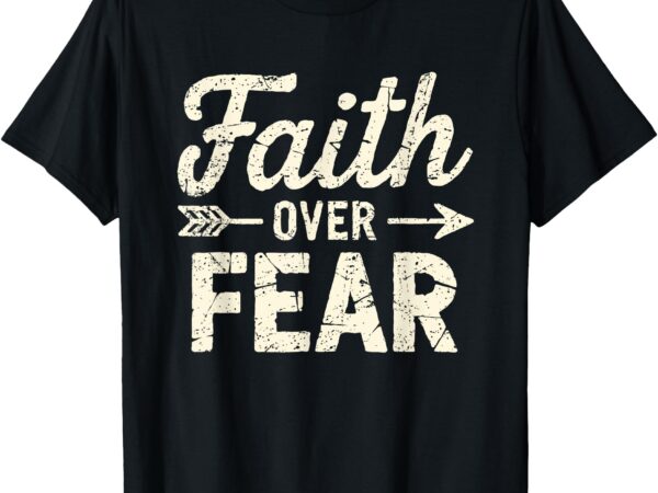 Faith over fear inspirational motivational vintage christian t-shirt