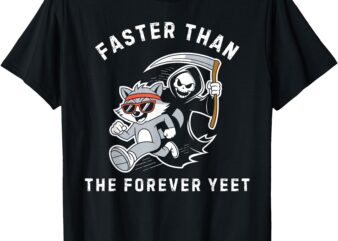 Faster Than The Forever Yeet Run Away Faster Funny Saying T-Shirt