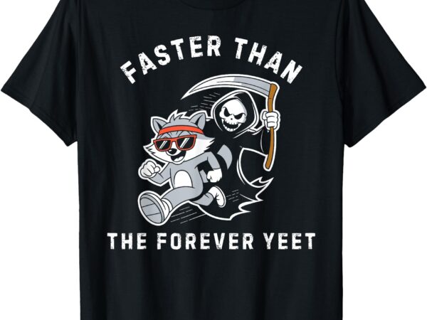 Faster than the forever yeet run away faster funny saying t-shirt