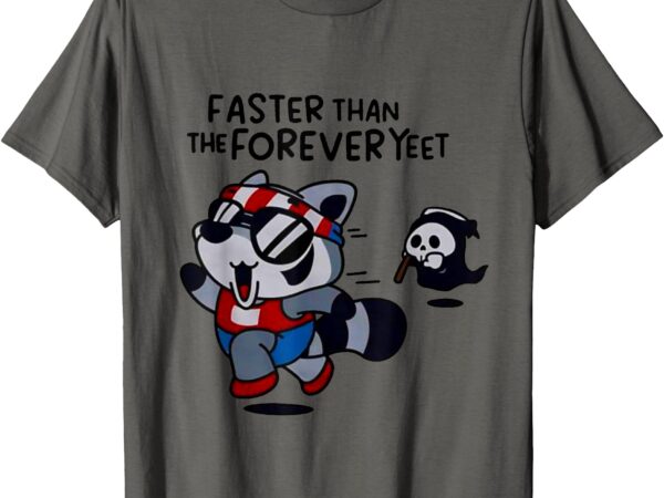 Faster than the forever yeet run away faster t-shirt