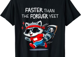 Faster Than The Forever Yeet Run Away Raccoon Faster Funny T-Shirt