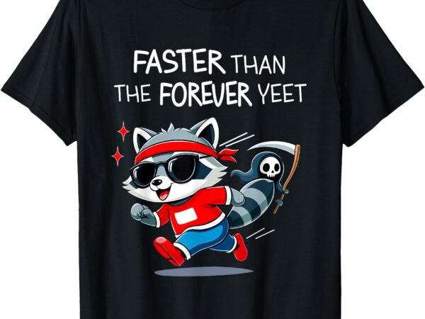 Faster than the forever yeet run away raccoon faster funny t-shirt