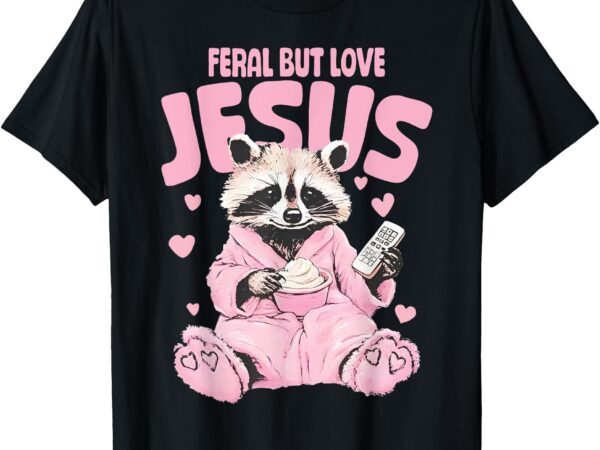 Feral but loves jesus christian valentines day raccoon lover t-shirt