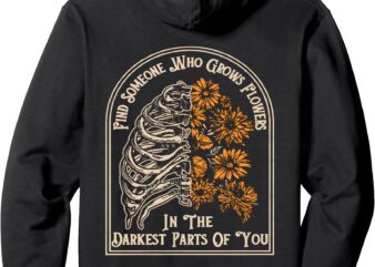 Find Someone Who Grows Flowers In The Darkest Parts Of You Pullover Hoodie