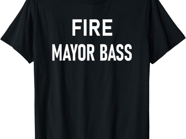 Fire bass recall los angeles mayor karen bass t-shirt