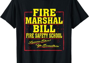 Fire Marshal Bill Safety School Funny Firefighter T-Shirt