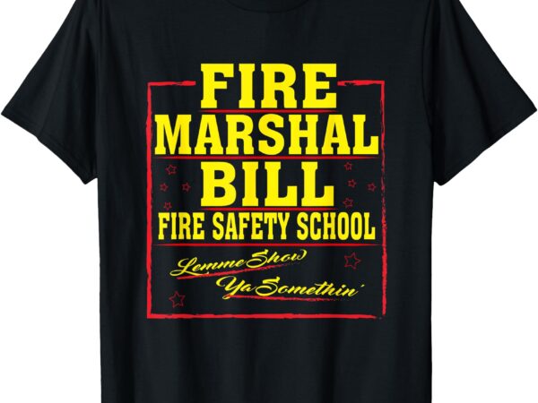 Fire marshal bill safety school funny firefighter t-shirt