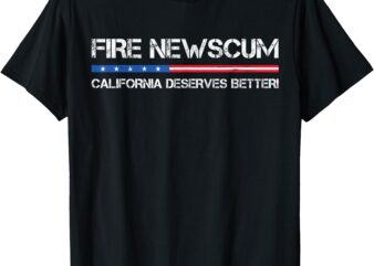 Fire Newscum California Deserves Better Gavin Newsom T-Shirt