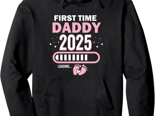 First time daddy 2025 loading soon to be daddy pullover hoodie t shirt graphic design