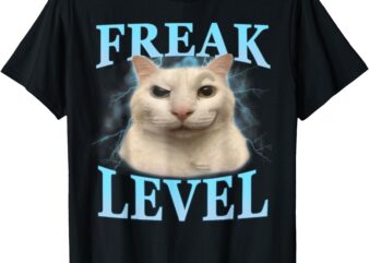 Freak Level Funny Cat Meme Certified Freak Humor Sarcastic T-Shirt