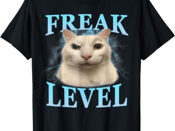 Freak level funny cat meme certified freak humor sarcastic t-shirt