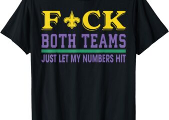 Fuck Both Teams Just Let My Numbers Hit T-Shirt