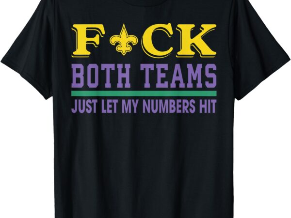 Fuck both teams just let my numbers hit t-shirt