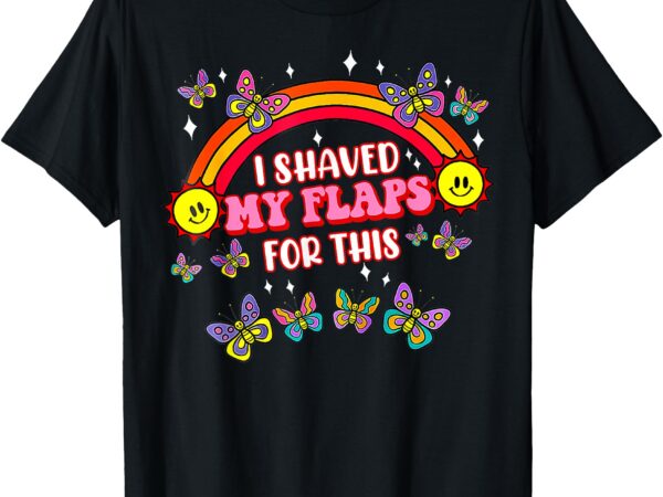 Funny adult humor i shaved my flaps for this t-shirt