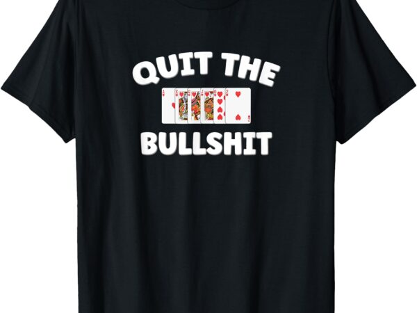 Funny card player pitch quit the bullshit t-shirt