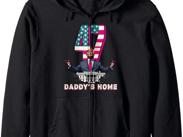 Funny daddy’s home pink trump 47th president, women pink zip hoodie t shirt graphic design