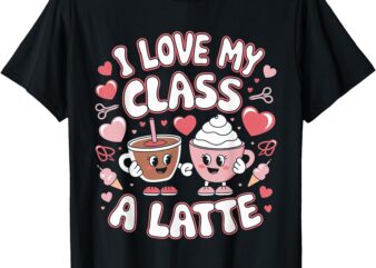 Funny I Love My Class A Latte Valentine’s Teacher T-Shirt