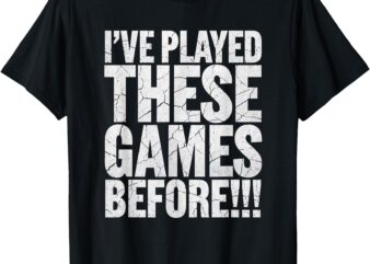 Funny I’ve Played These Games Before T-Shirt