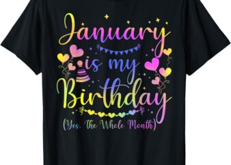 Funny January Is My Birthday Yes The Whole Month Birthday T-Shirt