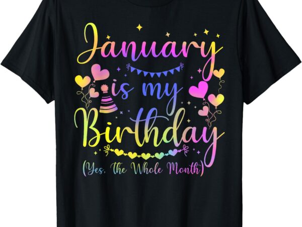 Funny january is my birthday yes the whole month birthday t-shirt