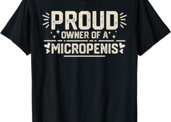 Funny Joke Rude Proud Owner Of A Micropenis Bachelor Party T-Shirt