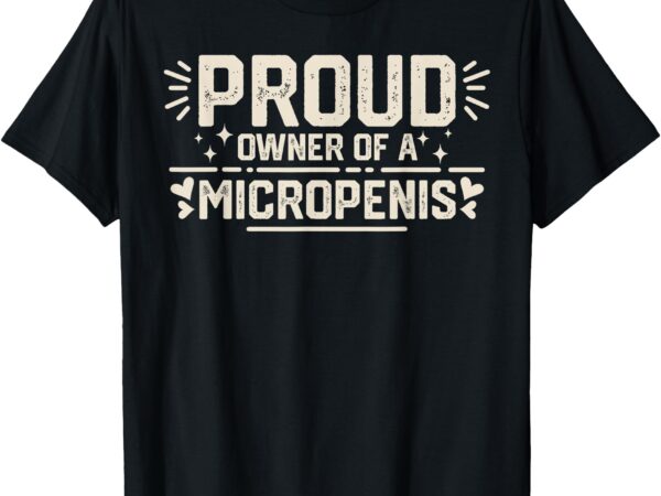 Funny joke rude proud owner of a micropenis bachelor party t-shirt