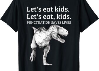 Funny Let’s Eat Kids Punctuation Saves Lives Grammar T Shirt T-Shirt