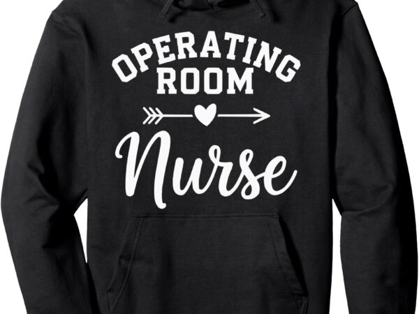 Funny or nursing school medical operating room nurse pullover hoodie t shirt graphic design