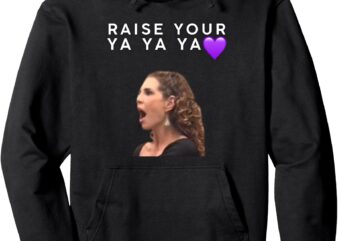 Funny Raise Your Ya Ya Ya Viral Meme Humor Funny Slogan Pullover Hoodie