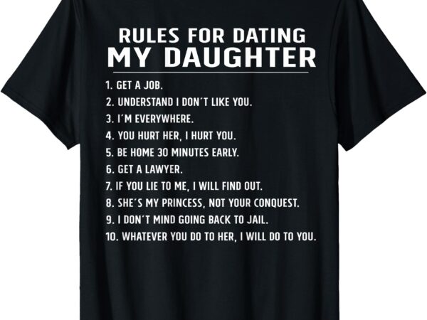 Funny rules for dating my daughter dad (on back) t-shirt