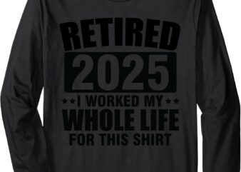 Funny Sayings Retired 2025 Retirement For Men Women Humor Long Sleeve T-Shirt