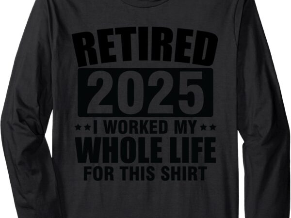 Funny sayings retired 2025 retirement for men women humor long sleeve t-shirt