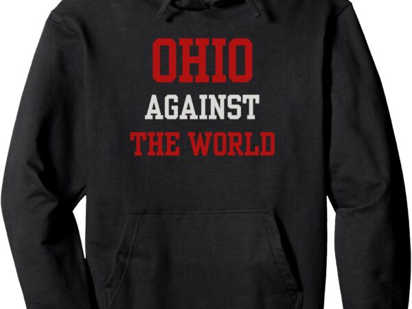 Funny vintage ohio against the world pullover hoodie t shirt graphic design