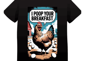 Funny t-shirt design – I poop your breakfast – hen funny – pet t-shirt design – sarcasm