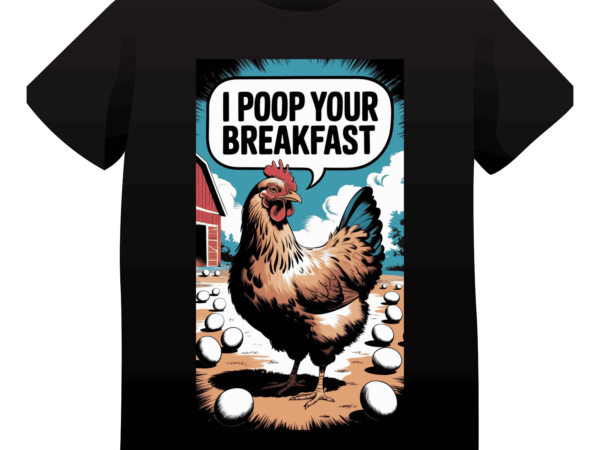 Funny t-shirt design – i poop your breakfast – hen funny – pet t-shirt design – sarcasm