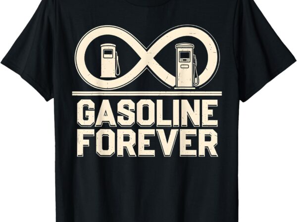 Gasoline forever gas cars mechanic car culture t-shirt