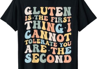 Gluten Is The First Thing I Cannot Tolerate Funny Joke T-Shirt