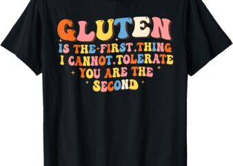 Gluten Is The First Thing I Cannot Tolerate Funny Sarcastic T-Shirt