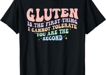 Gluten Is The First Thing I Cannot Tolerate Funny T-Shirt