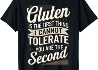 Gluten Is The First Thing I Cannot Tolerate T-Shirt