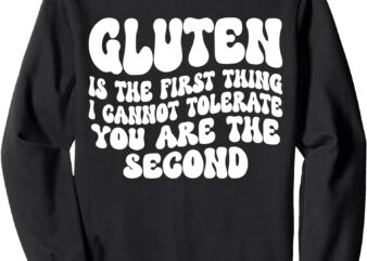 Gluten Is The First Thing I Cannot Tolerate You Are The Sweatshirt