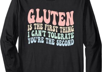 Gluten Is The First Thing I Can’t Tolerate You’re The Second Long Sleeve T-Shirt