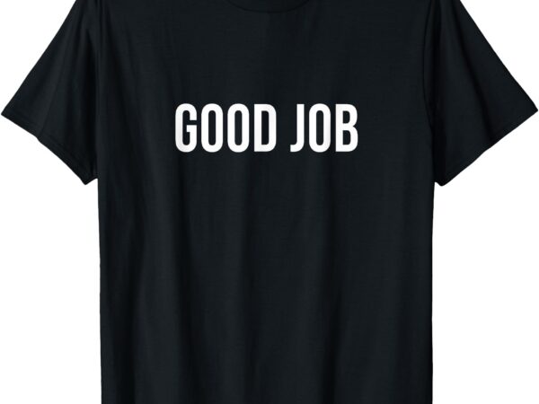 Good job – t-shirt