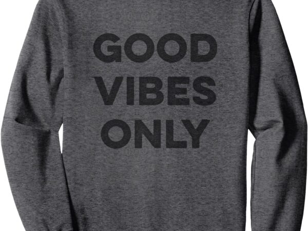 Good vibes only graphic sweatshirt