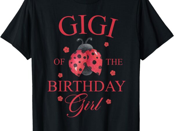 Grandma bug shirt ladybug gigi of the birthday girl shirt t-shirt