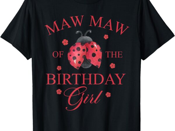 Grandma bug shirt ladybug maw maw of the birthday girl shirt t-shirt